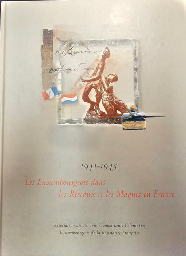 Les Luxembourgeois dans les Réseaux et les Maquis en France 1941 - 1945