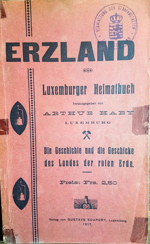 Erzland - Luxemburger Heimatbuch - Die Geschichte und die Geschicke des Landes der roten Erde