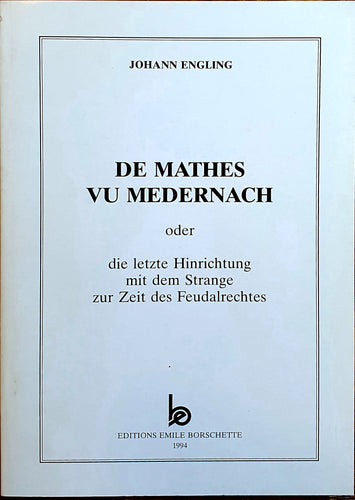 De Mathes vu Medernach oder die letzte Hinrichtung mit dem Strange zur Zeit des Feudalrechtes
