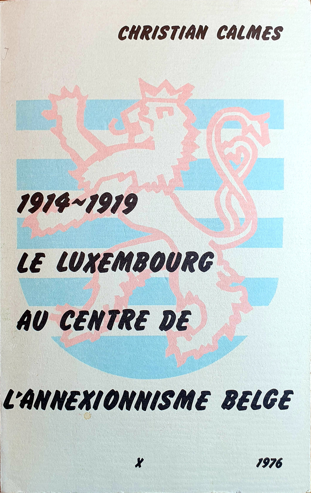 1914 - 1919 Le Luxembourg au Centre de l'Annexionnisme Belge