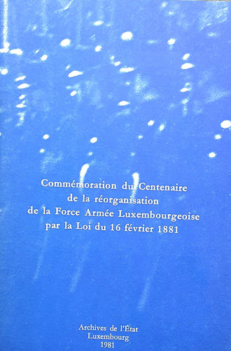 Commémoration du Centenaire de la Réorganisation de la Force Armée Luxembourgeoise par la Loi du 16 février 1881