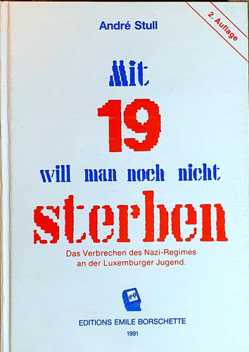 Mit 19 will man noch nicht sterben - Das Verbrachen des Nazi-Regimes an der Luxemburger Jugend