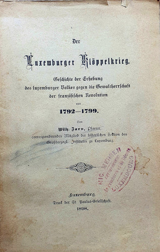 Der Luxemburger Klöppelkrieg - Geschichte der Erhebung des luxemburger Volkes gegen die Gewaltherrschaft der französischen Revolution von 1792 - 1799