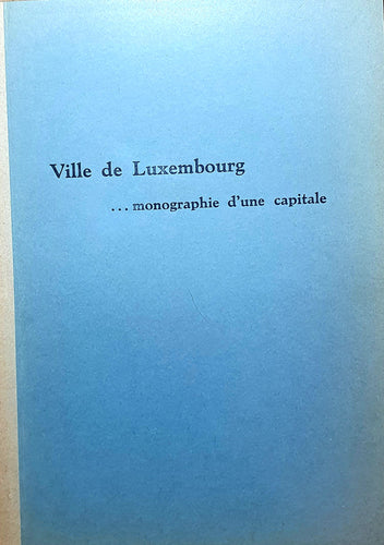 Ville de Luxembourg ... monographie d'une capitale