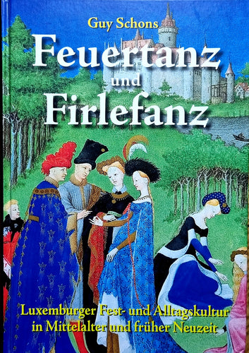 Feuertanz und Firlefanz - Luxemburger Fest- und Alltagskultur im Mittelalter und früher Neuzeit