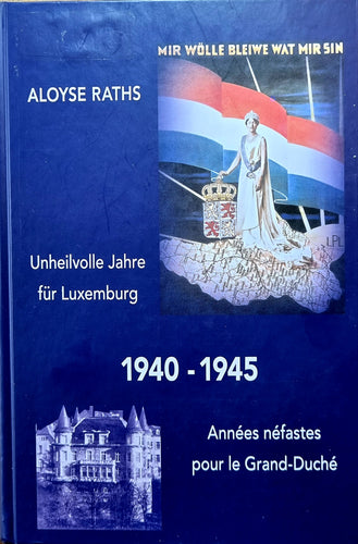 Unheilvolle Jahre für Luxemburg 1940 - 1945 Années néfastes pour le Grand-Duché