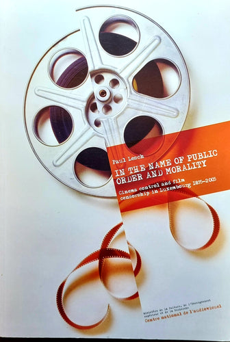 In the name of public order and morality - Cinema control and film censorship in Luxembourg 1895 - 2005