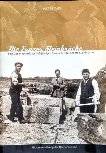 Die Ernzer Steinbrüche - Eine Gedenkschrift zur 160-jährigen Geschichte der Ernzer Steinbrüche