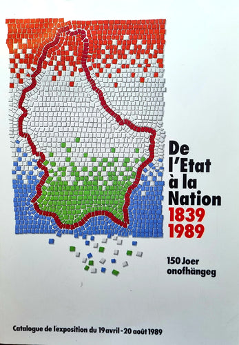 De l'Etat à la Nation 1839 - 1989 / 150 Joer onofhängeg
