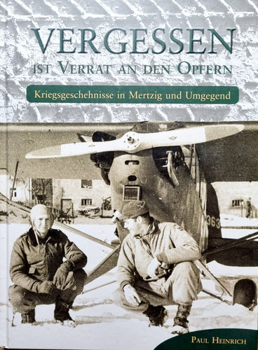 Vergessen ist Verrat an den Opfern - Kriegsgeschehnisse in Mertzig und Umgebung