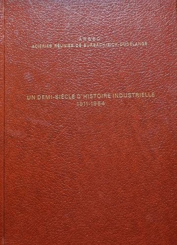 ARBED - Un Demi Siècle d'Histoire Industrielle 1911 - 1964